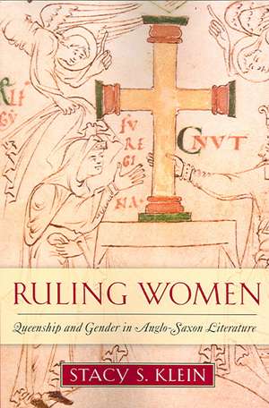 Ruling Women – Queenship and Gender in Anglo–Saxon Literature de Stacy S. Klein