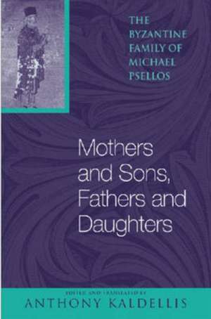 Mothers and Sons, Fathers and Daughters – The Byzantine Family of Michael Psellos de Michael Psellos