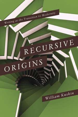 Recursive Origins – Writing at the Transition to Modernity de William Kuskin