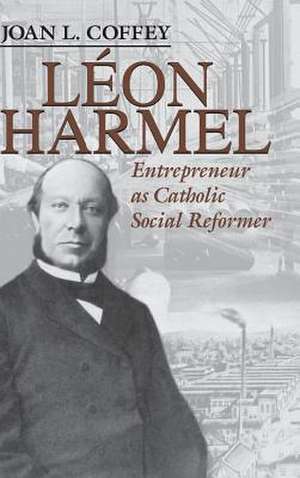 Léon Harmel – Entrepreneur as Catholic Social Reformer de Joan L. Coffey