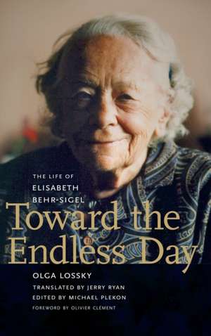 Toward the Endless Day – The Life of Elisabeth Behr–Sigel de Olga Lossky