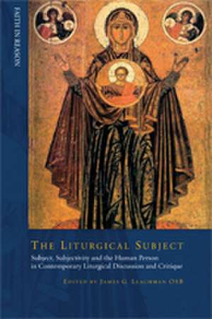 Liturgical Subject – Subject, Subjectivity, and the Human Person in Contemporary Liturgical Discussion and Critique de James Leachman