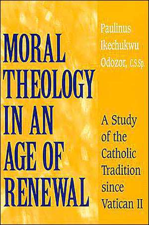 Moral Theology in an Age of Renewal – A Study of the Catholic Tradition since Vatican II de Paulinus Ikechu Odozor C.s.sp.