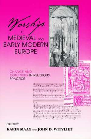 Worship in Medieval and Early Modern Europe – Change and Continuity in Religious Practice de Karin Maag