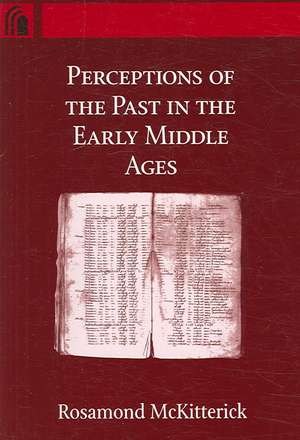 Perceptions of the Past in the Early Middle Ages de Rosamond Mckitterick