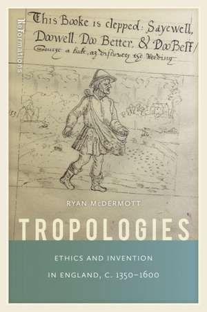 Tropologies – Ethics and Invention in England, c.1350–1600 de Ryan Mcdermott