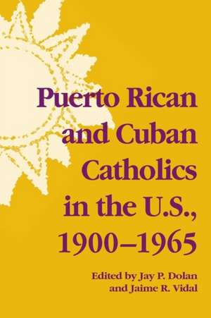 Puerto Rican and Cuban Catholics in the U.S., 1900–1965 de Jay P. Dolan