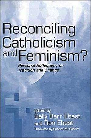 Reconciling Catholicism and Feminism – Personal Reflections on Tradition and Change de Sally Barr Ebest