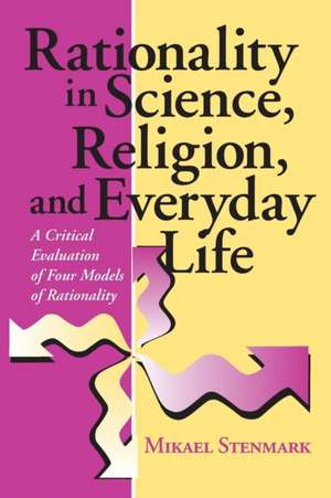 Rationality in Science, Religion, and Everyday L – A Critical Evaluation of Four Models of Rationality de Mikael Stenmark