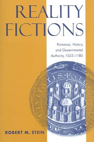 Reality Fictions – Romance, History, and Governmental Authority, 1025–1180 de Robert M. Stein