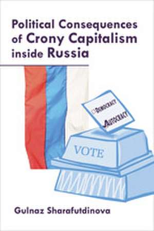 Political Consequences of Crony Capitalism inside Russia de Gulnaz Sharafutdinova