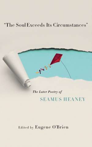 "The Soul Exceeds Its Circumstances" – The Later Poetry of Seamus Heaney de Eugene O`brien