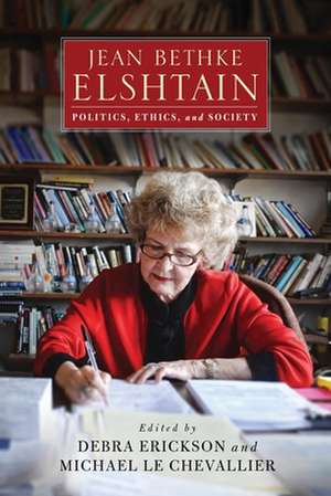 Jean Bethke Elshtain – Politics, Ethics, and Society de Debra Erickson