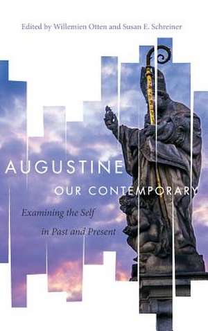 Augustine Our Contemporary – Examining the Self in Past and Present de Willemien Otten