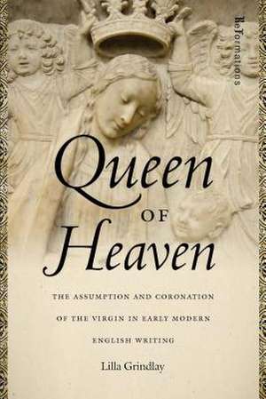 Queen of Heaven – The Assumption and Coronation of the Virgin in Early Modern English Writing de Lilla Grindlay