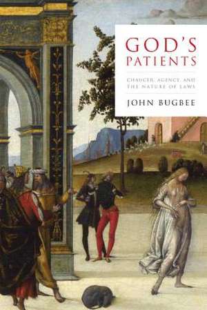 God′s Patients – Chaucer, Agency, and the Nature of Laws de John Bugbee