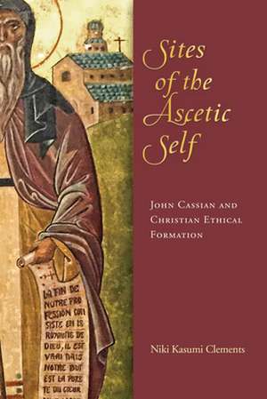 Sites of the Ascetic Self – John Cassian and Christian Ethical Formation de Niki Kasumi Clements