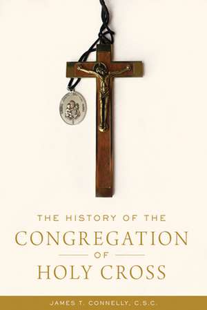 The History of the Congregation of Holy Cross de James T. Connelly C.s.c.