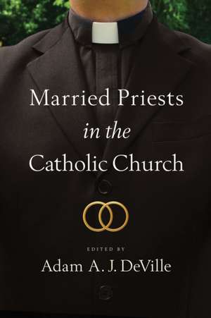 Married Priests in the Catholic Church de Adam A. J. Deville