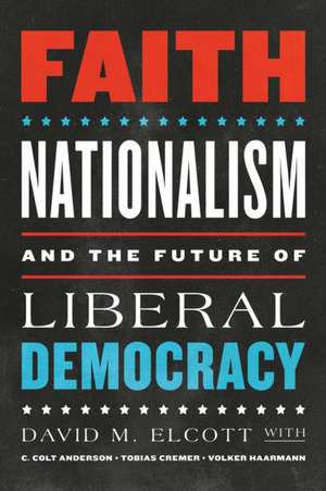 Faith, Nationalism, and the Future of Liberal Democracy de David M. Elcott