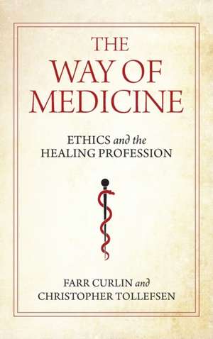 The Way of Medicine – Ethics and the Healing Profession de Farr Curlin