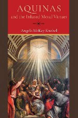 Aquinas and the Infused Moral Virtues de Angela Mckay Knobel