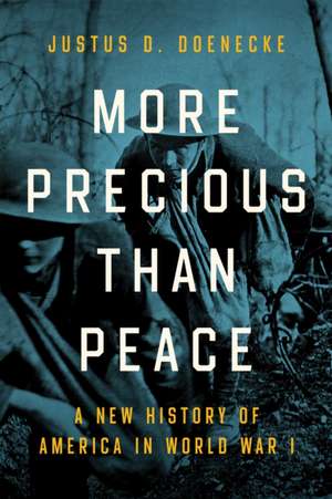 More Precious than Peace – A New History of America in World War I de Justus D. Doenecke