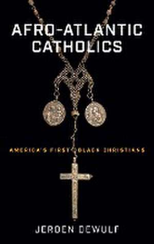 Afro–Atlantic Catholics – America′s First Black Christians de Jeroen Dewulf