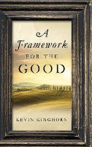 A Framework for the Good de Kevin Kinghorn