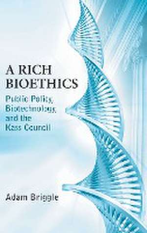 A Rich Bioethics – Public Policy, Biotechnology, and the Kass Council de Adam Briggle