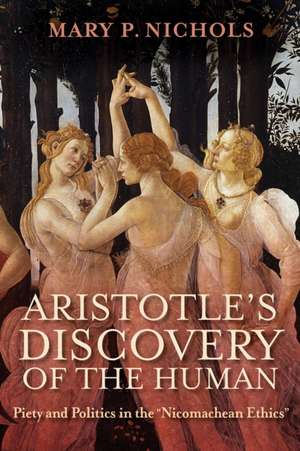 Aristotle′s Discovery of the Human – Piety and Politics in the "Nicomachean Ethics" de Mary P. Nichols