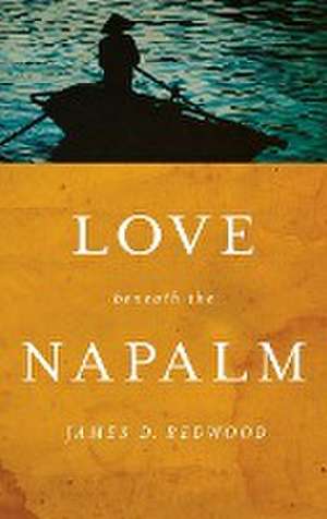 Love beneath the Napalm de James D. Redwood