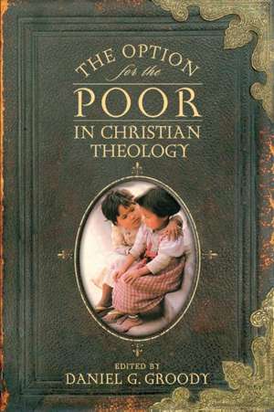 The Option for the Poor in Christian Theology de Daniel G. Groody