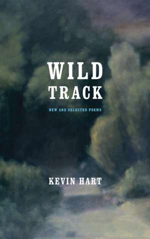 Wild Track – New and Selected Poems de Kevin Hart