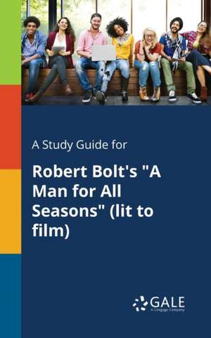 A Study Guide for Robert Bolt's "A Man for All Seasons" (lit to Film) de Cengage Learning Gale