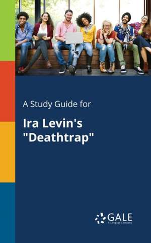 A Study Guide for Ira Levin's "Deathtrap" de Cengage Learning Gale