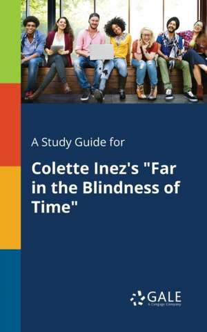 A Study Guide for Colette Inez's "Far in the Blindness of Time" de Cengage Learning Gale