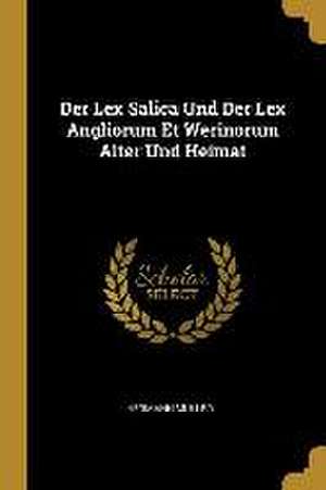 Der Lex Salica Und Der Lex Angliorum Et Werinorum Alter Und Heimat de Hermann Muller