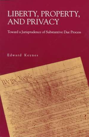 Liberty, Property, and Privacy – Toward a Jurisprudence of Substantive Due Process de Edward Keynes