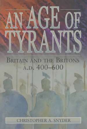 An Age of Tyrants – Britain and the Britons, A.D. 400–600 de Christopher A. Snyder