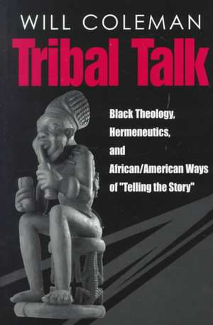 Tribal Talk – Black Theology, Hermeneutics, and African/American Ways of "Telling the Story" de Will Coleman