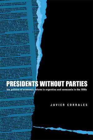 Presidents Without Parties – The Politics of Economic Reform in Argentina and Venezuela in the 1990s de Javier Corrales