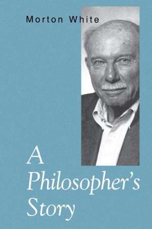 A Philosopher′s Story de Morton White