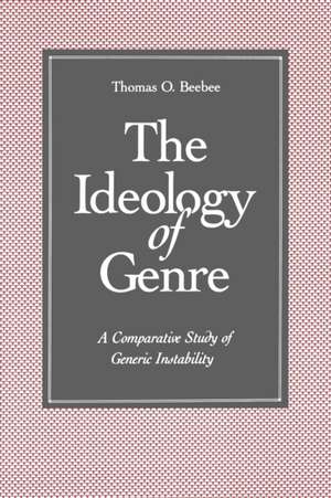 The Ideology of Genre – A Comparative Study of Generic Instability de Thomas O. Beebee