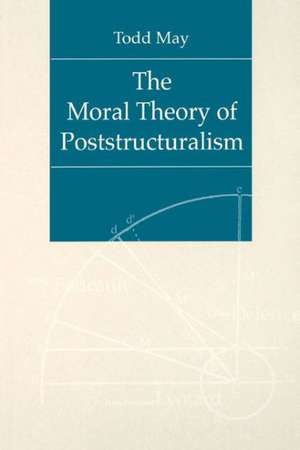 The Moral Theory of Poststructuralism de Todd May