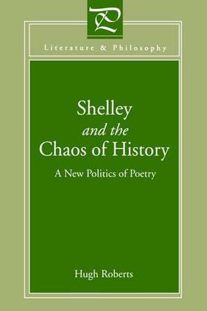 Shelley and the Chaos of History – A New Politics of Poetry de Hugh Roberts