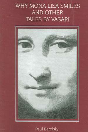 Why Mona Lisa Smiles and Other Tales by Vasari de Paul Barolsky