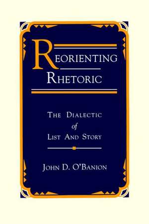 Reorienting Rhetoric – The Dialectic of List and Story de John D. O`banion