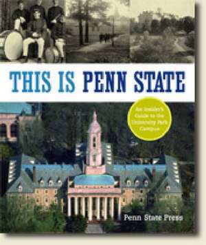 This Is Penn State – An Insider`s Guide to the University Park Campus de Penn State Press