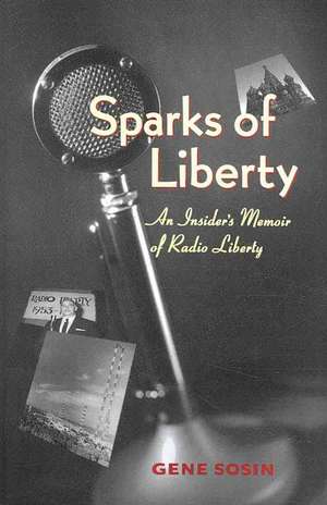 Sparks of Liberty – An Insider′s Memoir of Radio Liberty de Gene Sosin